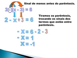 Sinal de menos antes do parêntesis.



          Tiramos os parêntesis,
          trocando os sinais dos
          termos que estão entre
          parêntesis.
 