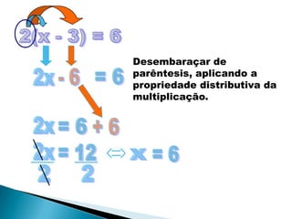 Desembaraçar de
parêntesis, aplicando a
propriedade distributiva da
multiplicação.
 