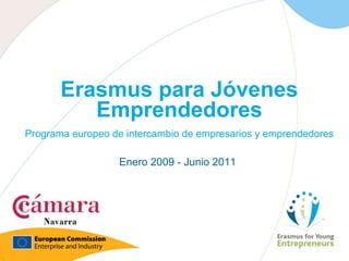 Erasmus para Jóvenes EmprendedoresPrograma europeo de intercambio de empresarios y emprendedores Enero 2009 - Junio 2011 