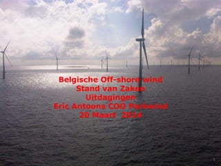 5
Belgische Off-shore wind
Stand van Zaken
Uitdagingen
Eric Antoons COO Parkwind
20 Maart 2014
 