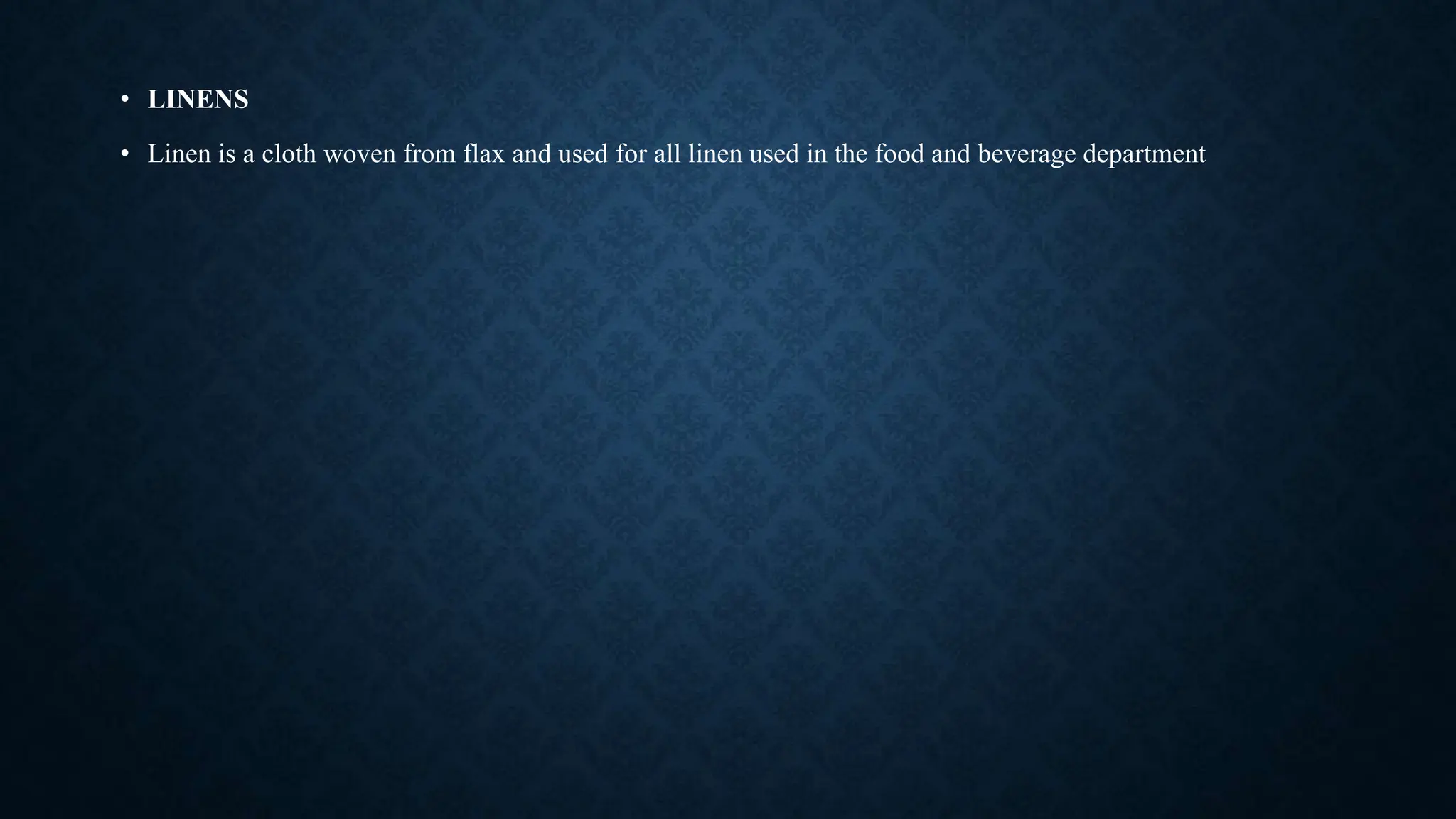 • LINENS
• Linen is a cloth woven from flax and used for all linen used in the food and beverage department
 