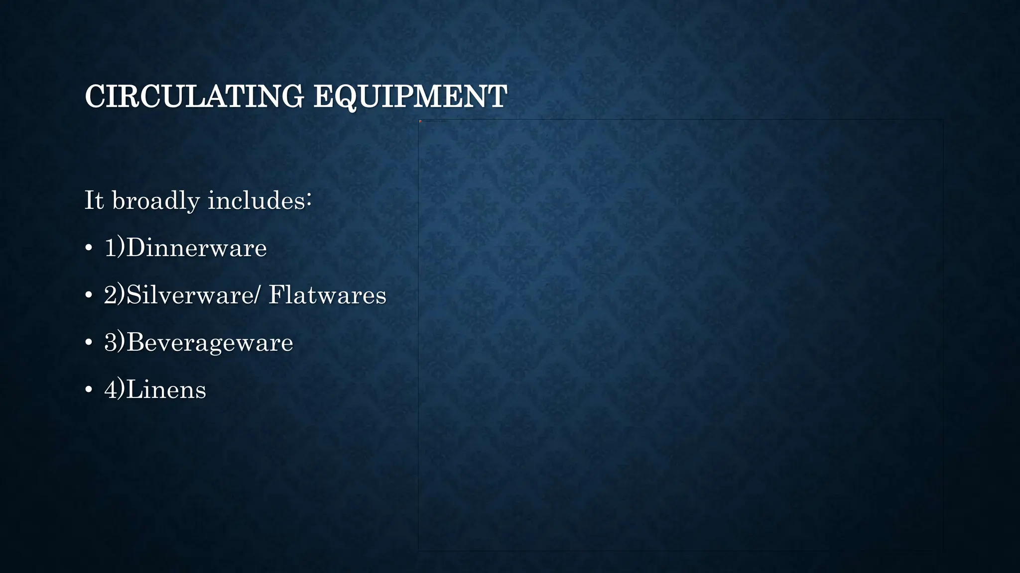 CIRCULATING EQUIPMENT
It broadly includes:
• 1)Dinnerware
• 2)Silverware/ Flatwares
• 3)Beverageware
• 4)Linens
 