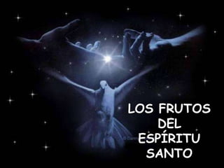 LOS FRUTOS
DEL
ESPÍRITU
SANTO
 