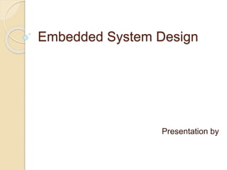 Embedded System Design
Presentation by
 