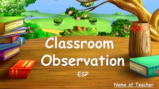 Classroom
Observation
ESP
Name of Teacher
 