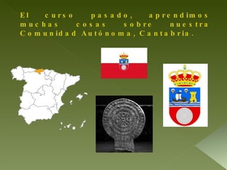 El curso pasado, aprendimos muchas cosas sobre nuestra Comunidad Autónoma, Cantabria. 