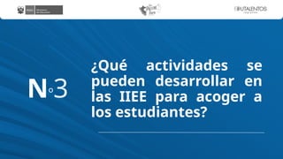 ¿Qué actividades se
pueden desarrollar en
las IIEE para acoger a
los estudiantes?
Nº3
 