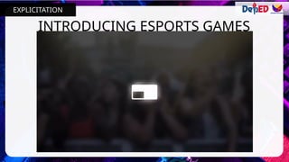 INTRODUCING ESPORTS GAMES
EXPLICITATION
 