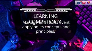 Manage an esports event
applying its concepts and
principles.
LEARNING
COMPETENCY
 