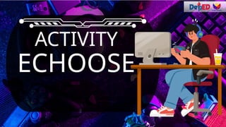 ECHOOSE
ACTIVITY
 