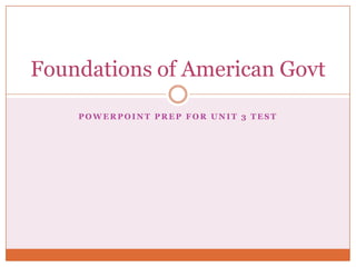 PowerPoint Prep for Unit 3 Test Foundations of American Govt 