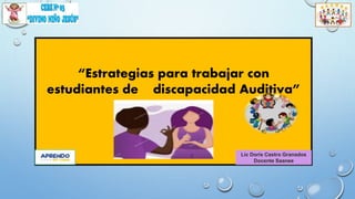 “Estrategias para trabajar con
estudiantes de discapacidad Auditiva”
Lic Doris Castro Granados
Docente Saanee
 