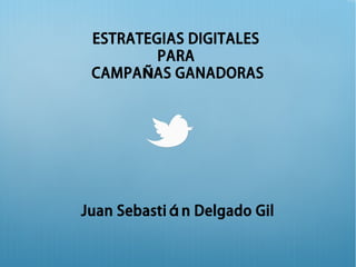 ESTRATEGIAS DIGITALES
PARA
CAMPA AS GANADORASÑ
Juan Sebastián Delgado Gil
 