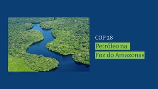 COP 28
Petróleo na
Foz do Amazonas
 