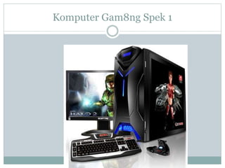Komputer Gam8ng Spek 1
 