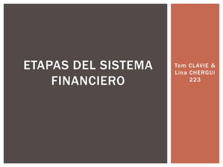 ETAPAS DEL SISTEMA
FINANCIERO

Tom CLAVIE &
Lina CHERGUI
223

 