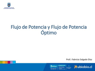 Flujo de Potencia y Flujo de Potencia
Óptimo
Prof.: Fabricio Salgado Díaz
 