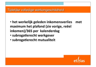 •  het werkelijk geleden inkomensverlies    met 
  maximum het plafond (zie vorige, reëel 
  inkomen)/365 per  kalenderdag 
  •  subrogaIerecht werkgever 
  •  subrogaIerecht mutualiteit 




I 6/11/03 I
 