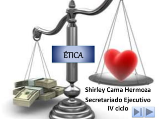 ÉTICA
Shirley Cama Hermoza
Secretariado Ejecutivo
IV ciclo
 