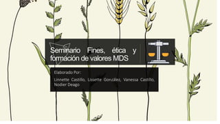 Seminario Fines, ética y
formación de valores MDS
Elaborado Por:
Linnette Castillo, Lissette González, Vanessa Castillo,
Nodier Deago
 