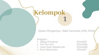 Kelompok
1
Dosen Pengampu : Redi Yamanto, S.Pd., M.Pd.
Anggota :
• Aditya M Aqshal 211144001
• Fitri Nur Aini 211144006
• Ihsan Sukri Basalamah 211144008
• Putri Devita Sari 211144017
 
