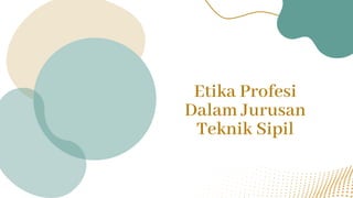 Etika Profesi
Dalam Jurusan
Teknik Sipil
 