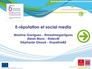 E-réputation et social media MaximeGarrigues - @maximegarrigues Alexis Mons - @alecMStéphanie Giraud - @opaline82 