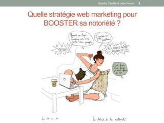 Sandra Cabillic & Julie Nouet   3


Quelle stratégie web marketing pour
     BOOSTER sa notoriété ?
 
