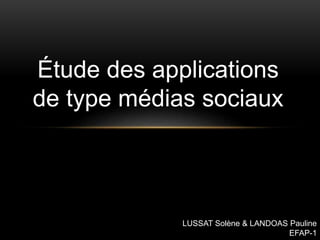 Étude des applications 
de type médias sociaux 
LUSSAT Solène & LANDOAS Pauline 
EFAP-1 
 