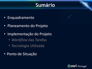 Sumário
• Enquadramento
• Planeamento do Projeto
• Implementação do Projeto
• Workflow das Tarefas
• Tecnologia Utilizada
• Ponto de Situação
 