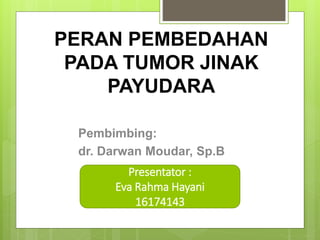 PERAN PEMBEDAHAN
PADA TUMOR JINAK
PAYUDARA
Pembimbing:
dr. Darwan Moudar, Sp.B
Presentator :
Eva Rahma Hayani
16174143
 
