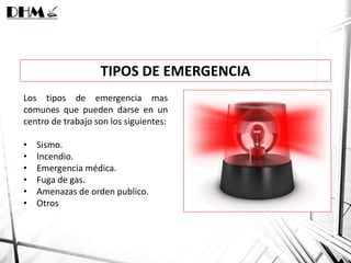 TIPOS DE EMERGENCIA
Los tipos de emergencia mas
comunes que pueden darse en un
centro de trabajo son los siguientes:
• Sis...
