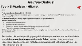 Review Diskusi
Topik 3: Warisan - Hikmat
Pertanyaan Jumat-Sabtu, 24-25 Juli 2026
Sebelum minggu ini berakhir, coba tanyakan pada satu orang yang lebih senior dari Anda (orang tua, mentor,
senior gereja, dll.):
"Satu hikmat apa yang paling ingin Bapak/Ibu wariskan ke generasi saya?"
Bagikan dalam grup:
- Kepada siapa Anda bertanya.
- Jawaban yang Anda terima.
- Apakah itu selaras dengan yang Alkitab ajarkan tentang hikmat?
- Apa makna jawaban itu bagi Anda pribadi?
Silakan saling belajar dan menguatkan supaya hikmat yang berasal dari takut akan Tuhan terus diwariskan kepada
generasi berikutnya.
Pesan dan hikmat terpenting yang dirindukan para senior untuk diwariskan
adalah kebergantungan penuh kepada Tuhan melalui doa, integritas,
kesetiaan, dan kerendahan hati dalam seluruh aspek kehidupan (Ams. 1:7;
Pkh. 12:13; Ul. 6:6-7).
 