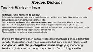 Review Diskusi
Topik 4: Warisan - Iman
Pertanyaan Rabu–Kamis, 29–30 Juli 2026
Dalam perjalanan iman, kadang ada hal-hal yang dulu terlihat biasa, tetapi kemudian kita sadar
bahwa itu sangat membentuk hidup rohani kita.
Ceritakan satu kebiasaan, nilai, atau pengalaman iman yang dulu mungkin Anda anggap
sederhana/hal biasa, tetapi sekarang Anda lihat sebagai warisan iman yang berharga.
Apa bentuknya? Kapan Anda mulai menyadari nilainya? Bagaimana hal itu menolong Anda tetap
percaya, taat, atau berharap kepada Tuhan sampai hari ini?
Silakan bagikan pengalaman atau kesaksian Anda.
Diskusi ini menyingkapkan bahwa kebiasaan rohani atau pengalaman iman
yang terlihat sederhana di masa lalu sering kali baru disadari nilainya saat
menghadapi krisis hidup sebagai warisan berharga yang menopang
ketahanan, ketaatan, dan pengharapan kepada Tuhan hingga hari ini.
 
