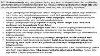 P#2. Jika ibadah remaja yang menggunakan lighting yang keren, musik pop modern, dan pengkhotbah
yang humoris terbukti berhasil mendatangkan 100 remaja, sedangkan pemuridan kelompok kecil yang
mendalam hanya diminati kurang dari 10 orang, mana yang akan pembimbing perjuangkan?
1. Tujuan utama pelayanan remaja bukan sekadar menghadirkan banyak peserta, tetapi membentuk
murid Kristus yang bertumbuh dewasa secara rohani. Jadi, pemuridan adalah tujuan utama
2. Ibadah yang menarik dapat menjadi pintu masuk menjangkau remaja, tetapi harus dilanjutkan
dengan proses pemuridan yang mendalam dan berkelanjutan.
3. Ternyata penting menyeimbangkan pendekatan yang relevan dengan dunia remaja dan
pembinaan yang berpusat pada firman Tuhan.
4. Gereja tidak boleh puas hanya dengan acara ramai. Keberhasilan pelayanan tidak hanya dari
jumlah kehadiran, tetapi juga dari kualitas pertumbuhan iman dan karakter remaja.
5. Bagaimana cara-cara menghubungkan ibadah besar menuju kelompok kecil tidak terlalu kelihatan
dalam pembahasan.
6. Ada peserta yang bertanya tentang mengapa banyak remaja tidak tertarik kelompok kecil.
7. Sebagian peserta masih cenderung memandang ibadah besar dan pemuridan sebagai dua
pilihan yang harus dipilih salah satu, padahal keduanya dapat saling melengkapi dalam
pelayanan remaja.
8. Peserta semakin menyadari bahwa ukuran keberhasilan pelayanan bukan hanya banyaknya peserta
yang hadir, tetapi transformasi hidup dan pertumbuhan rohani yang dihasilkan. Namun, perlu
juga melihat pola-pola yang relevan untuk mereka.
 