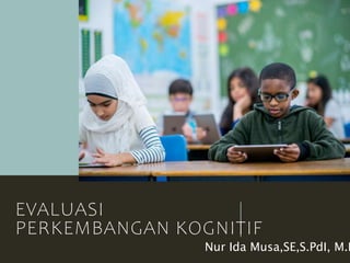 EVALUASI
PERKEMBANGAN KOGNITIF
Nur Ida Musa,SE,S.PdI, M.P
 