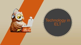 Technology in
ELT
 