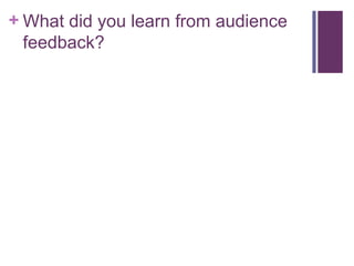+ What did you learn from audience
  feedback?
 