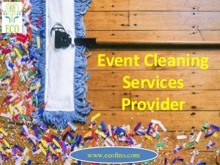 Event Cleaning
Services
Provider
www.ecofms.com
 