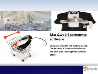 Mart2web E commerce
software
Sankalp computer and system pvt ltd.
“Mart2Web E commerce Software
for your Event management Online
Store”.

 