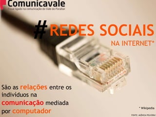 REDES SOCIAIS NA INTERNET* # São as  relações   entre os indivíduos na  comunicação  mediada por  computador * Wikipedia FONTE: AGÊNCIA POLVORA! 