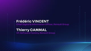 Frédéric VINCENT
Chief Digital & Information Officer, Renault Group
Thierry CAMMAL
VP, Software Factory, Renault Group
 