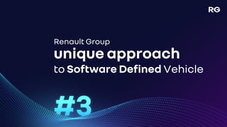 Renault Group
unique approach
to Software Defined Vehicle
 