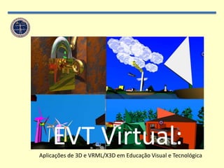 EVT Virtual:<br />Aplicações de 3D e VRML/X3D em Educação Visual e Tecnológica<br />
