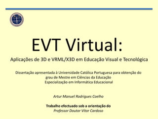 EVT Virtual: <br />Aplicações de 3D e VRML/X3D em Educação Visual e Tecnológica<br />Dissertação apresentada à Universidad...