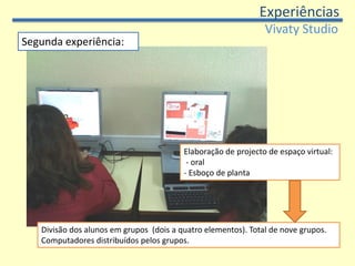 ExperiênciasDoGA L3Os modelos criados incorporam diferentes elementos requerendo trabalho de posicionamento nos pontos de vista. Domínio do software: Criação de objectos a partir de módulos pré-definidos; Aplicar cor e texturas; Exportação para VRML; Compreender relações de proporção e posição.