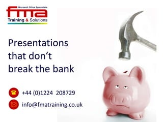 Presentations that don‘t break the bank +44 (0)1224  208729   info@fmatraining.co.uk 