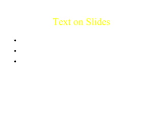 Text on Slides
• How much text should be on a slide?
• Presentation vs. lecture
• Bullet points
 
