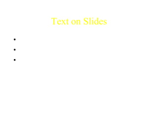 Text on Slides 
• How much text should be on a slide? 
• Presentation vs. lecture 
• Bullet points 
 