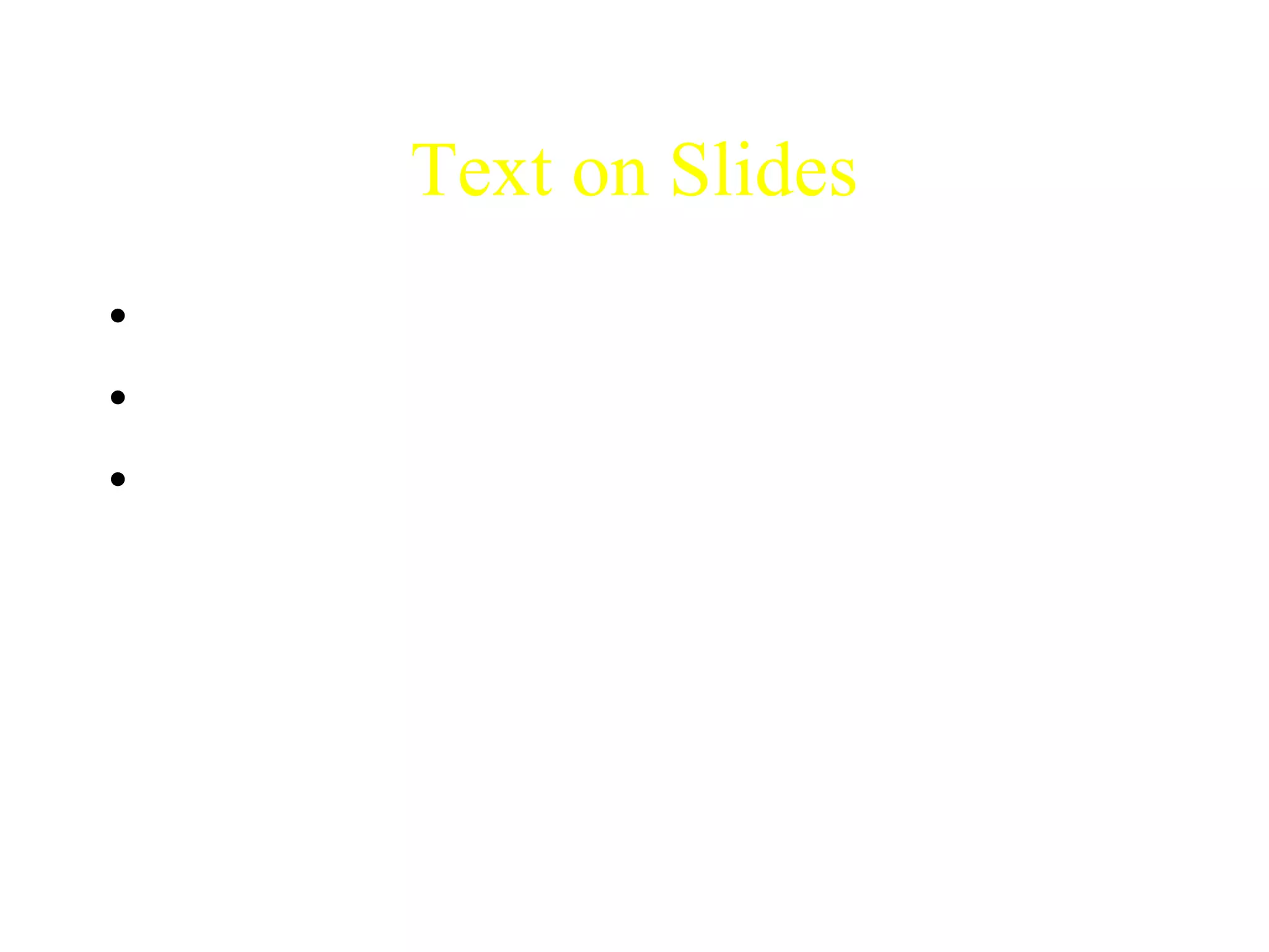 Text on Slides 
• How much text should be on a slide? 
• Presentation vs. lecture 
• Bullet points 
 
